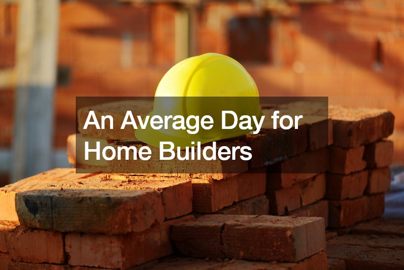 An Average Day for Home Builders