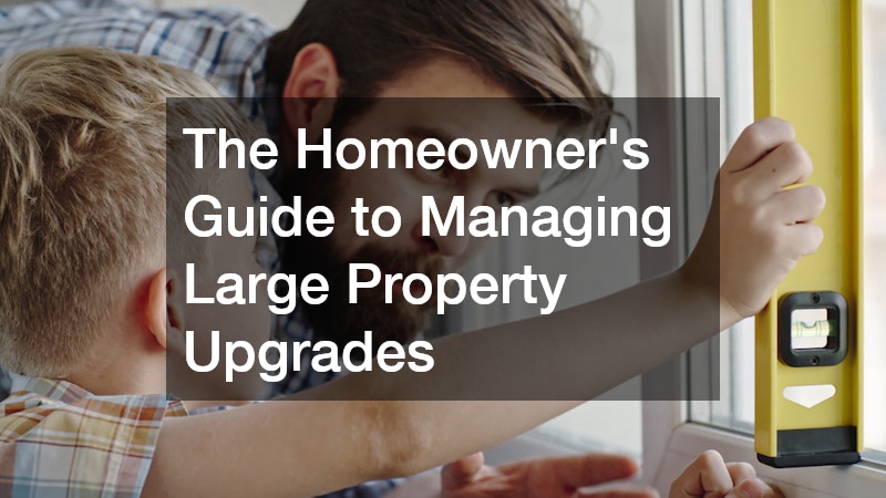 The Homeowners Guide to Managing Large Property Upgrades